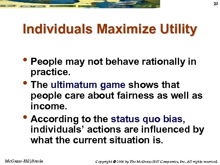 20 Individuals Maximize Utility • People may not behave rationally in • • practice.
