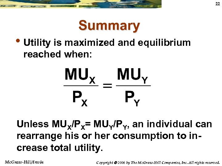 22 Summary • Utility is maximized and equilibrium reached when: Unless MUX/PX= MUY/PY, an