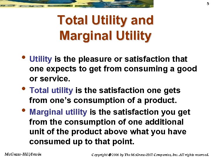 5 Total Utility and Marginal Utility • Utility is the pleasure or satisfaction that