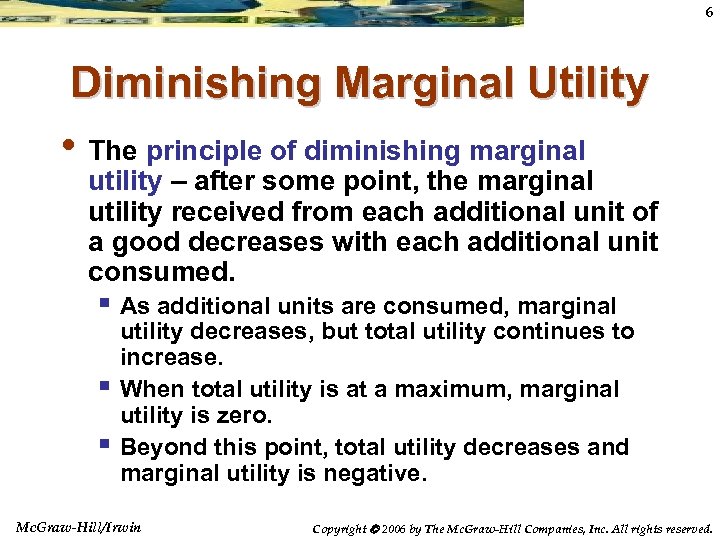 6 Diminishing Marginal Utility • The principle of diminishing marginal utility – after some