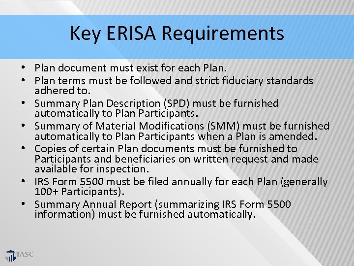 Key ERISA Requirements • Plan document must exist for each Plan. • Plan terms