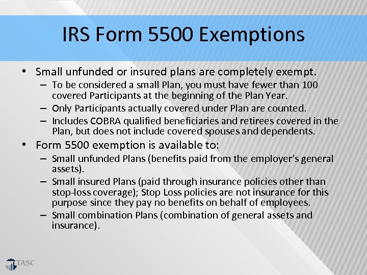 IRS Form 5500 Exemptions • Small unfunded or insured plans are completely exempt. –