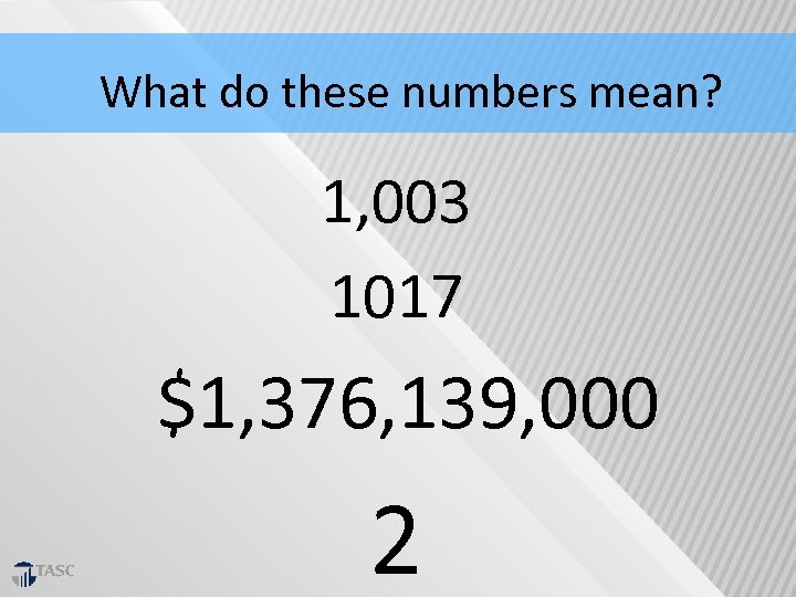 What do these numbers mean? 1, 003 1017 $1, 376, 139, 000 2 