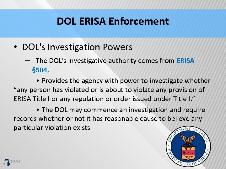 DOL ERISA Enforcement • DOL's Investigation Powers – The DOL's investigative authority comes from