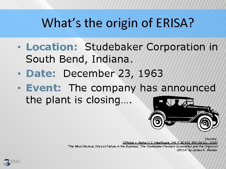 What’s the origin of ERISA? • Location: Studebaker Corporation in South Bend, Indiana. •
