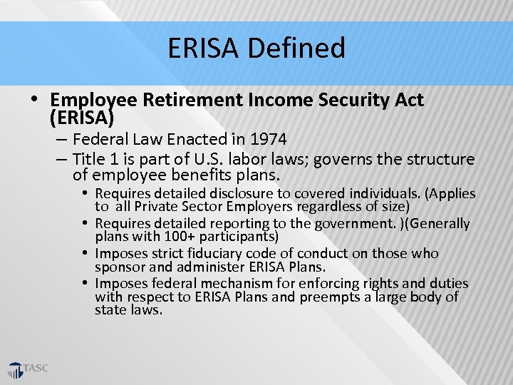 ERISA Defined • Employee Retirement Income Security Act (ERISA) – Federal Law Enacted in