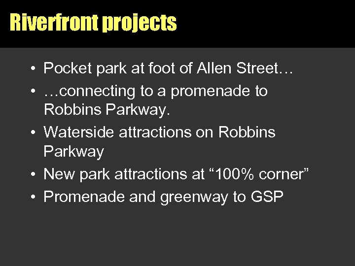 Riverfront projects • Pocket park at foot of Allen Street… • …connecting to a