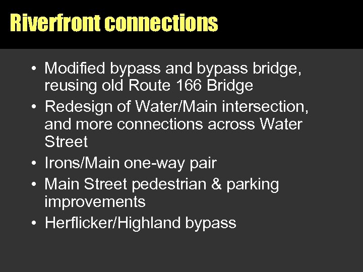 Riverfront connections • Modified bypass and bypass bridge, reusing old Route 166 Bridge •