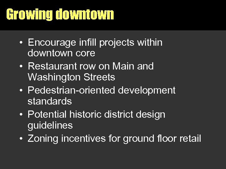 Growing downtown • Encourage infill projects within downtown core • Restaurant row on Main