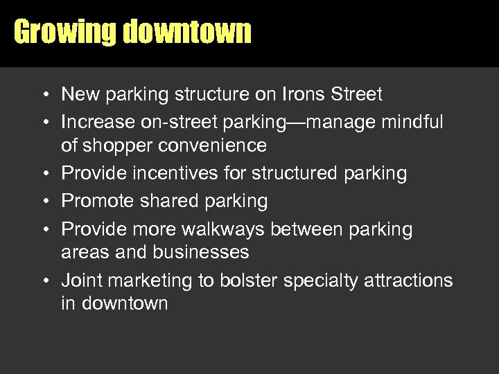 Growing downtown • New parking structure on Irons Street • Increase on-street parking—manage mindful