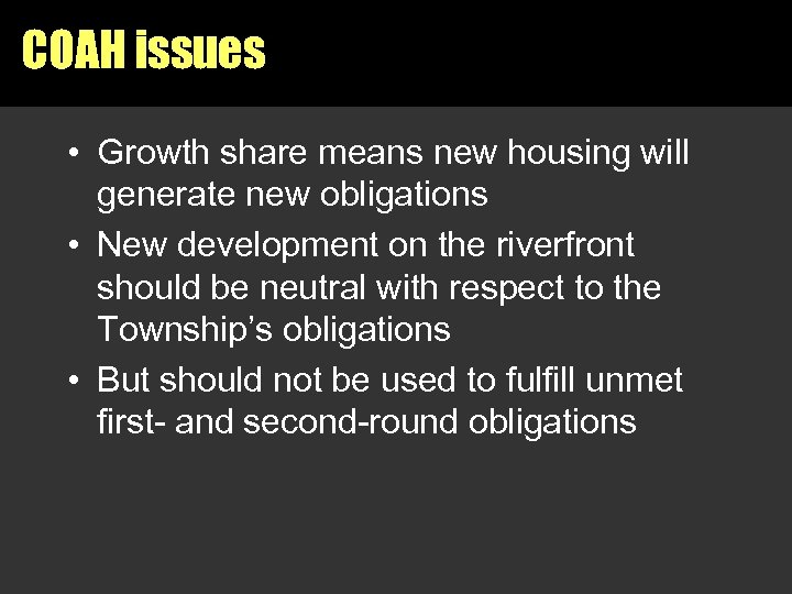 COAH issues • Growth share means new housing will generate new obligations • New
