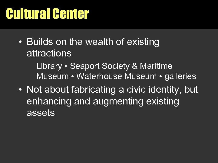 Cultural Center • Builds on the wealth of existing attractions Library • Seaport Society