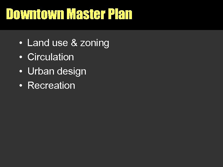 Downtown Master Plan • • Land use & zoning Circulation Urban design Recreation 