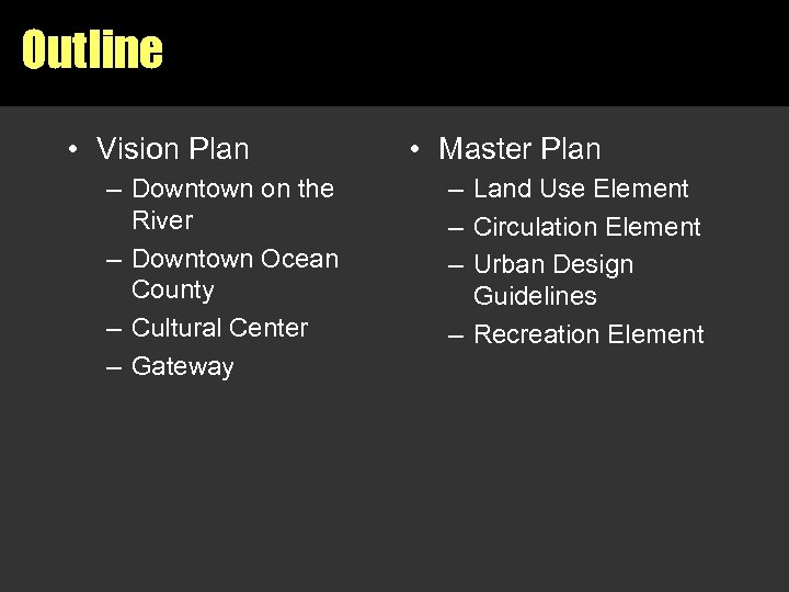 Outline • Vision Plan – Downtown on the River – Downtown Ocean County –