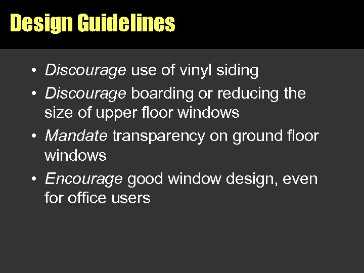 Design Guidelines • Discourage use of vinyl siding • Discourage boarding or reducing the