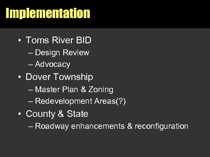 Implementation • Toms River BID – Design Review – Advocacy • Dover Township –