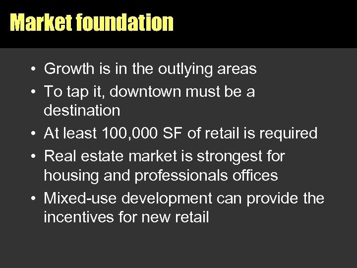 Market foundation • Growth is in the outlying areas • To tap it, downtown