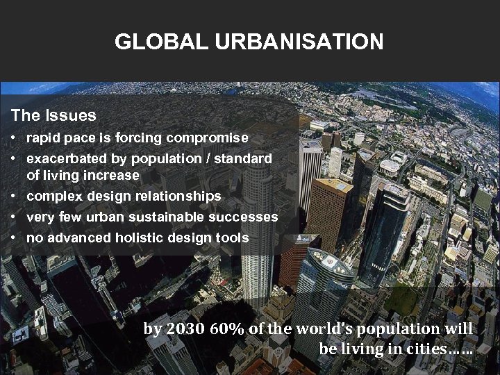 GLOBAL URBANISATION The Issues • rapid pace is forcing compromise • exacerbated by population