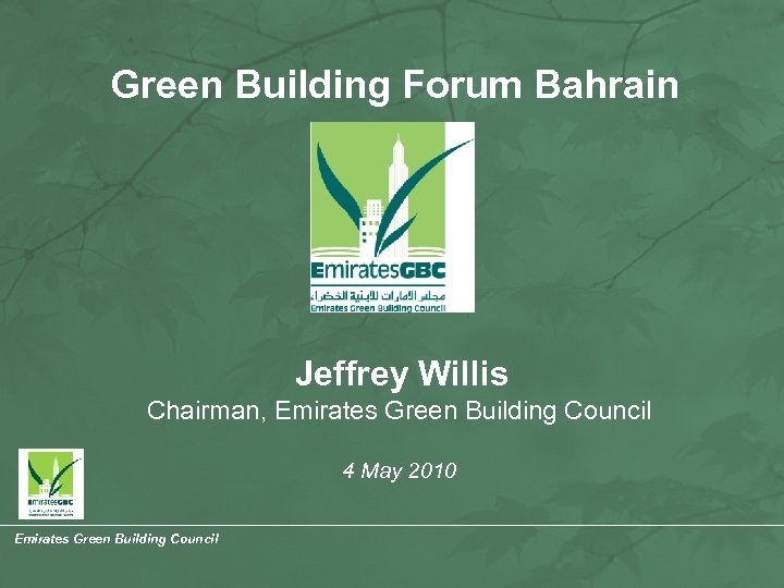Green Building Forum Bahrain Jeffrey Willis Chairman, Emirates Green Building Council 4 May 2010