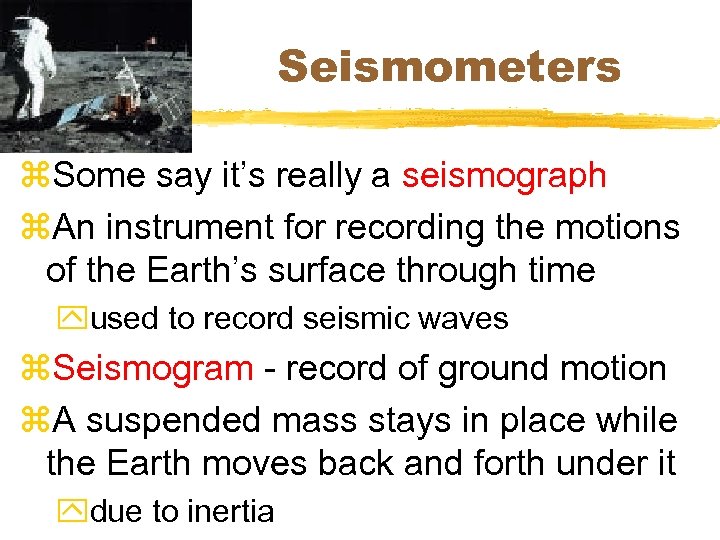 Seismometers z. Some say it’s really a seismograph z. An instrument for recording the