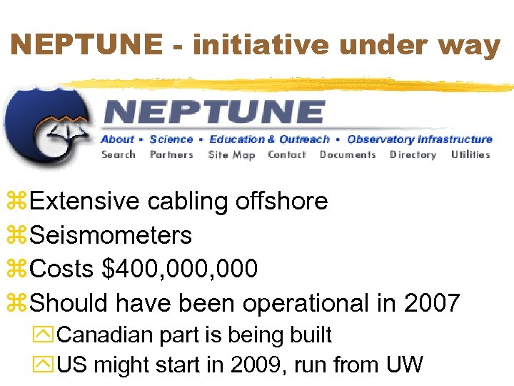 NEPTUNE - initiative under way z. Extensive cabling offshore z. Seismometers z. Costs $400,