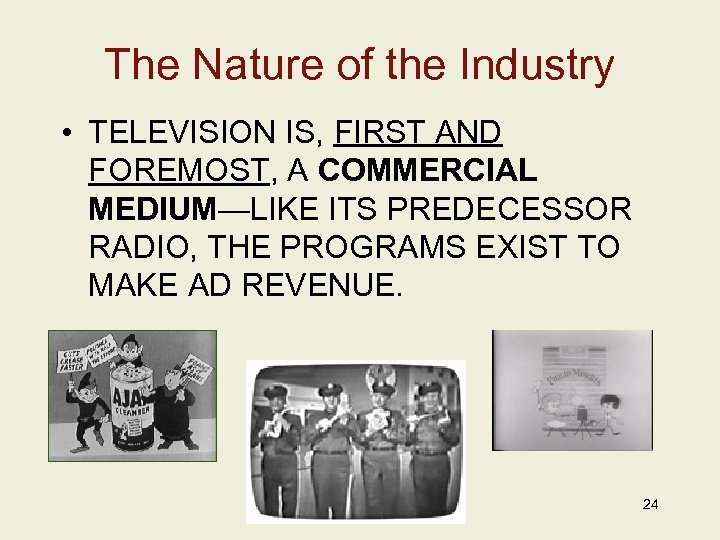 The Nature of the Industry • TELEVISION IS, FIRST AND FOREMOST, A COMMERCIAL MEDIUM—LIKE