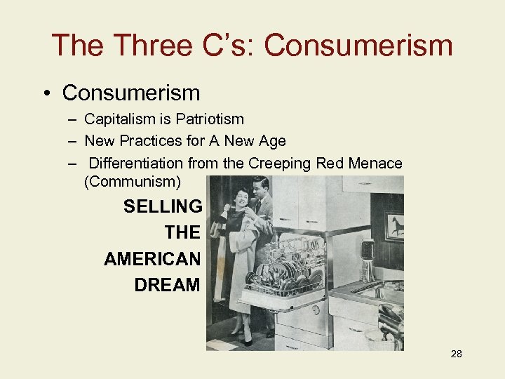 The Three C’s: Consumerism • Consumerism – Capitalism is Patriotism – New Practices for