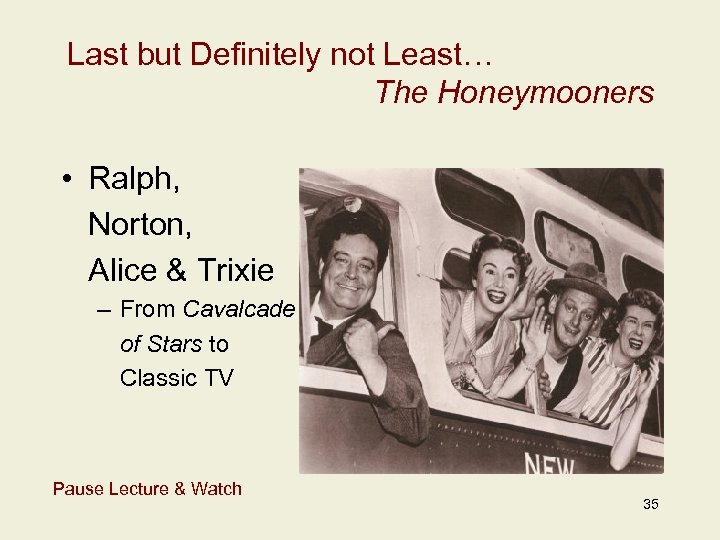 Last but Definitely not Least… The Honeymooners • Ralph, Norton, Alice & Trixie –