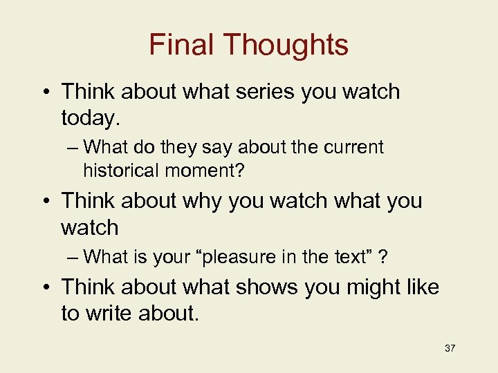 Final Thoughts • Think about what series you watch today. – What do they