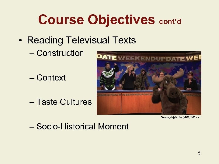 Course Objectives cont’d • Reading Televisual Texts – Construction – Context – Taste Cultures