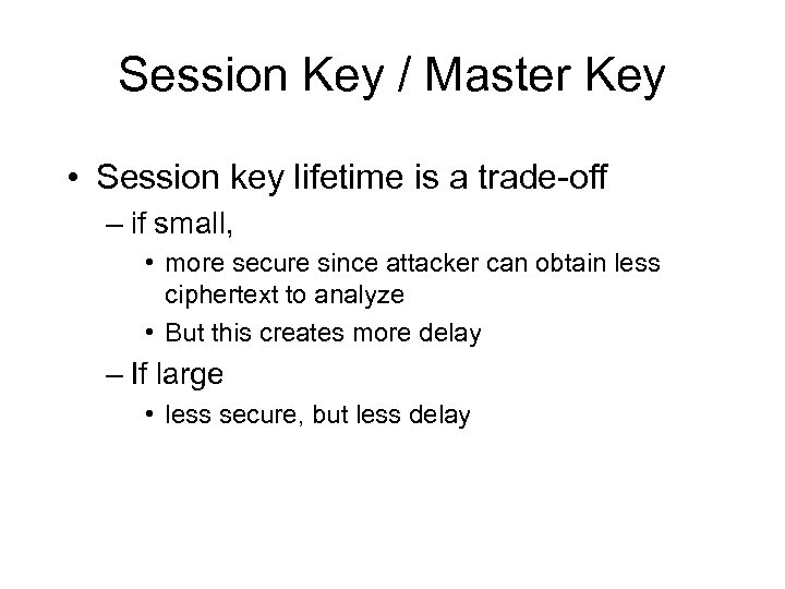 Session Key / Master Key • Session key lifetime is a trade-off – if