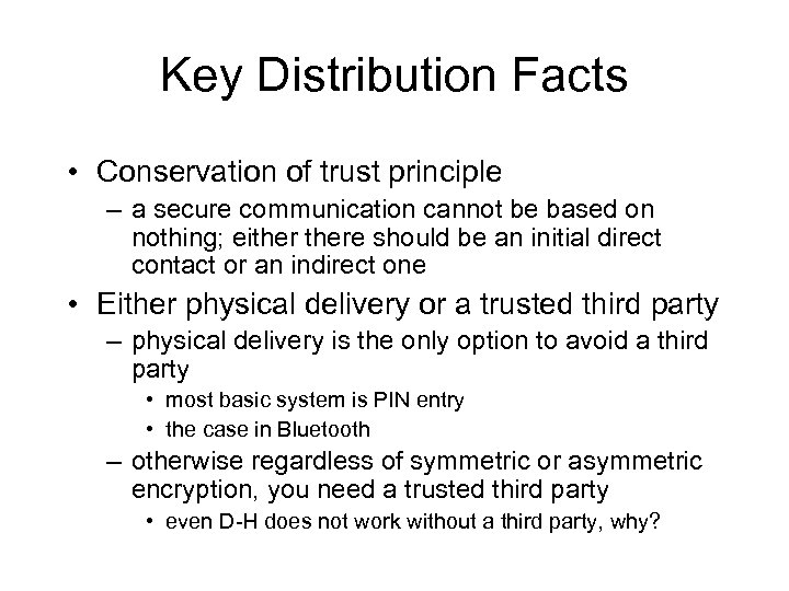 Key Distribution Facts • Conservation of trust principle – a secure communication cannot be