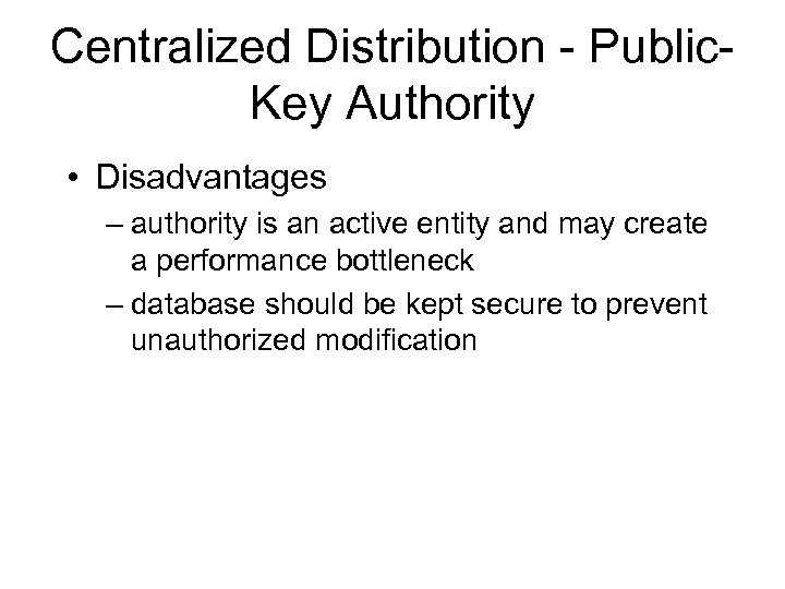Centralized Distribution - Public. Key Authority • Disadvantages – authority is an active entity