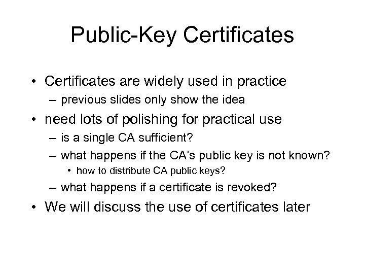 Public-Key Certificates • Certificates are widely used in practice – previous slides only show