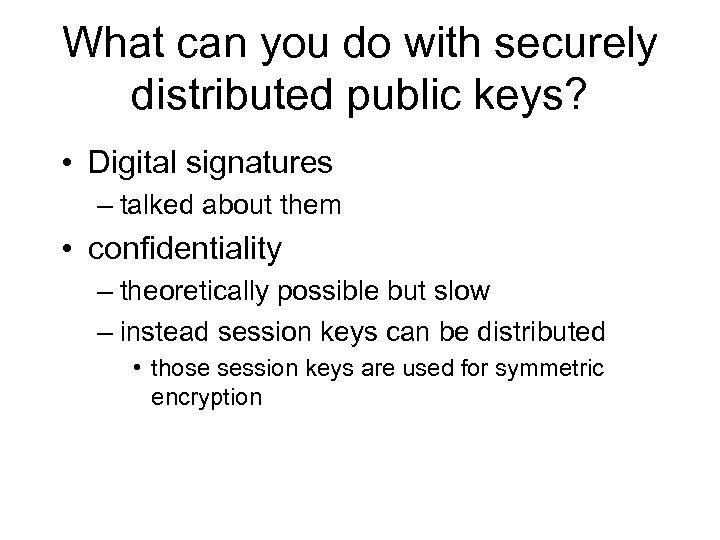What can you do with securely distributed public keys? • Digital signatures – talked