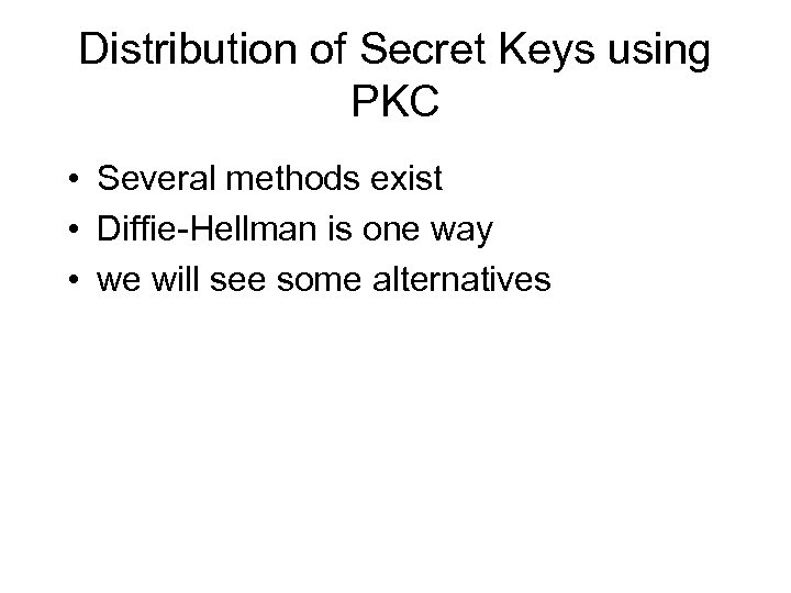 Distribution of Secret Keys using PKC • Several methods exist • Diffie-Hellman is one