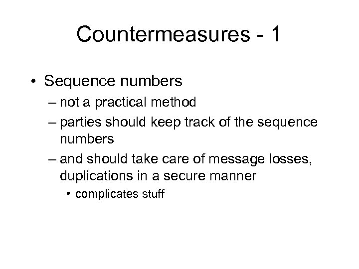 Countermeasures - 1 • Sequence numbers – not a practical method – parties should
