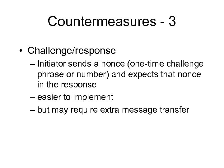 Countermeasures - 3 • Challenge/response – Initiator sends a nonce (one-time challenge phrase or