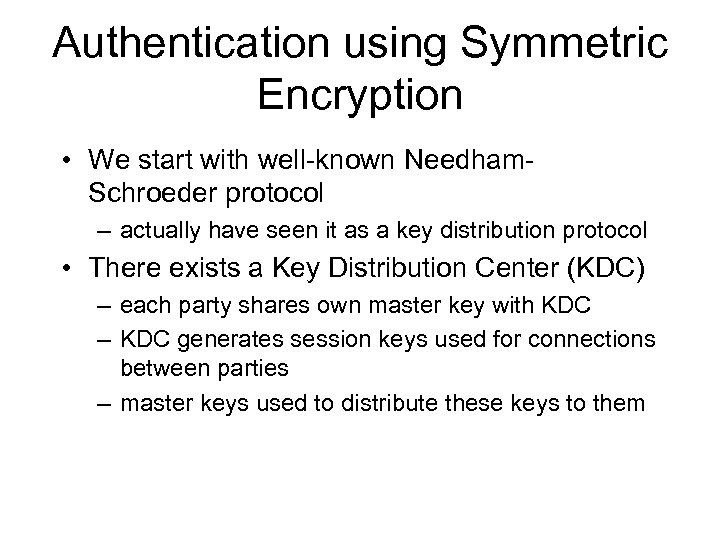 Authentication using Symmetric Encryption • We start with well-known Needham. Schroeder protocol – actually