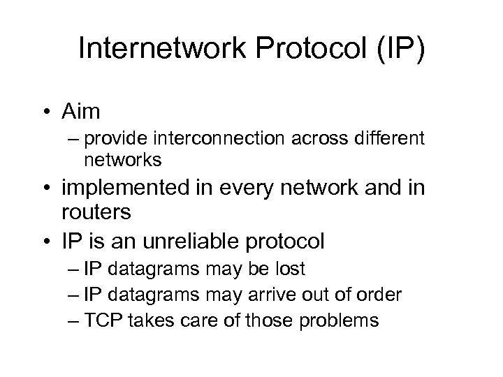 Internetwork Protocol (IP) • Aim – provide interconnection across different networks • implemented in