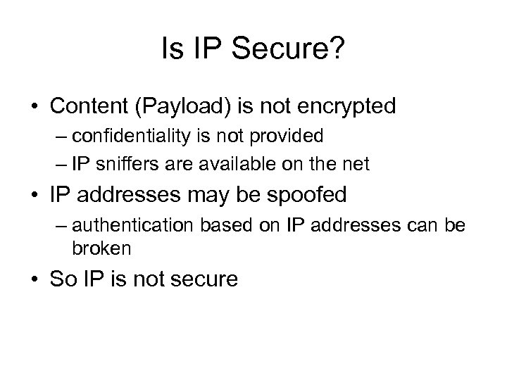 Is IP Secure? • Content (Payload) is not encrypted – confidentiality is not provided