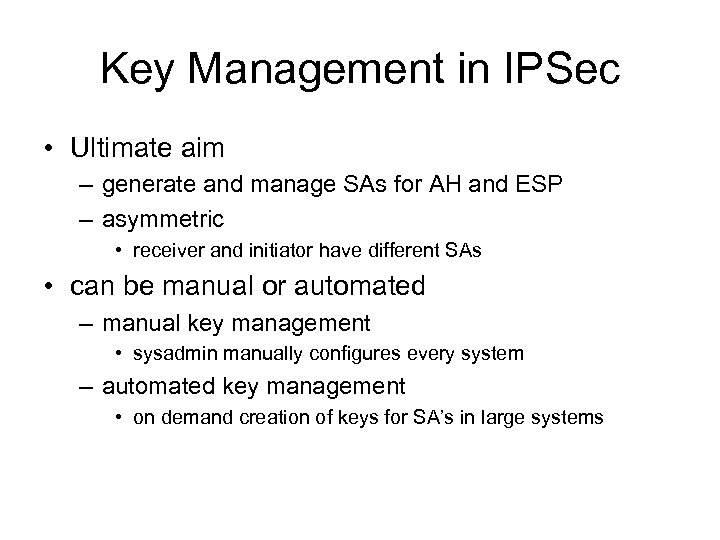 Key Management in IPSec • Ultimate aim – generate and manage SAs for AH