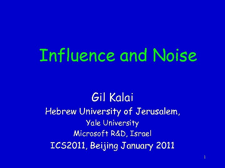 Influence and Noise Gil Kalai Hebrew University of Jerusalem, Yale University Microsoft R&D, Israel