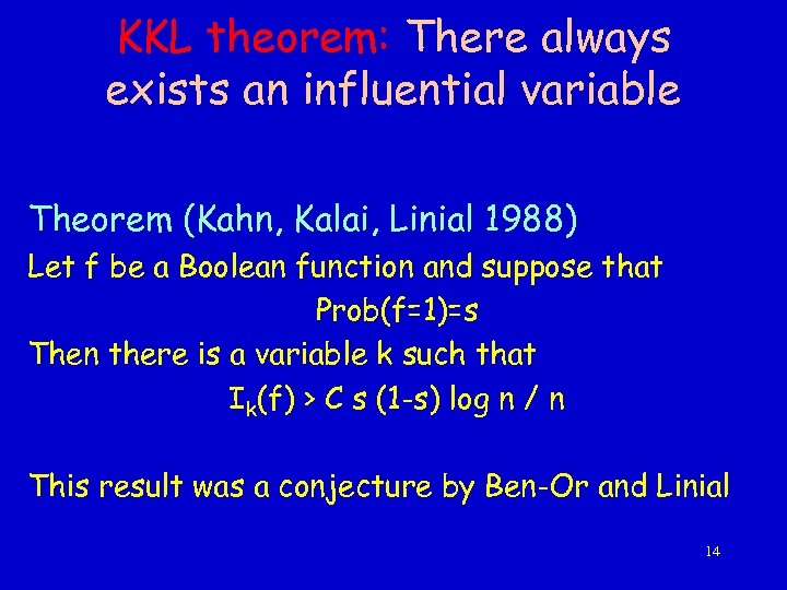 KKL theorem: There always exists an influential variable Theorem (Kahn, Kalai, Linial 1988) Let
