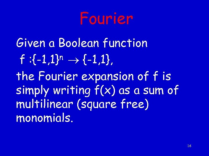 Fourier Given a Boolean function f : {-1, 1}n {-1, 1}, the Fourier expansion