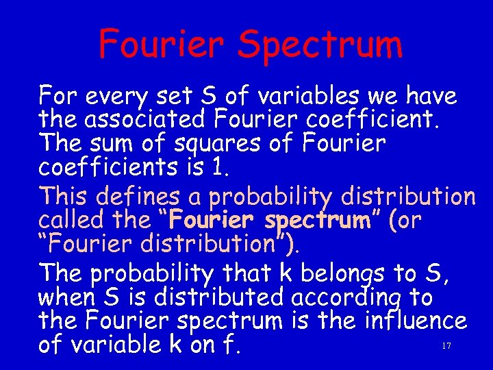 Fourier Spectrum For every set S of variables we have the associated Fourier coefficient.