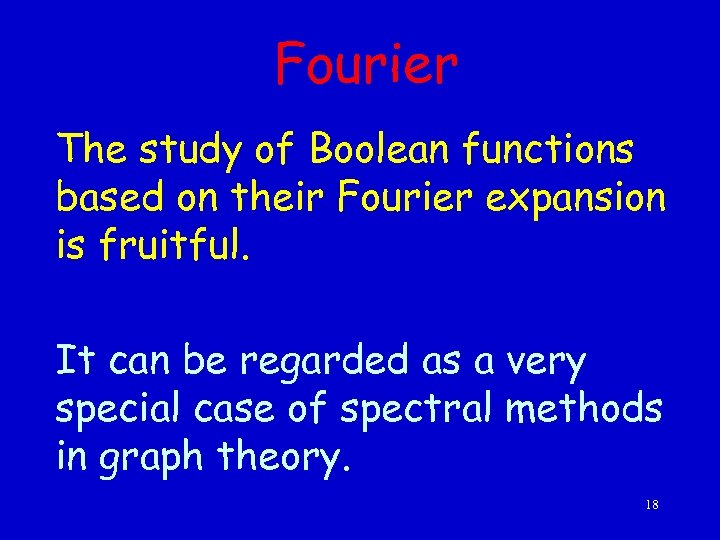 Fourier The study of Boolean functions based on their Fourier expansion is fruitful. It