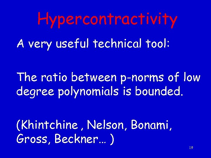 Hypercontractivity A very useful technical tool: The ratio between p-norms of low degree polynomials