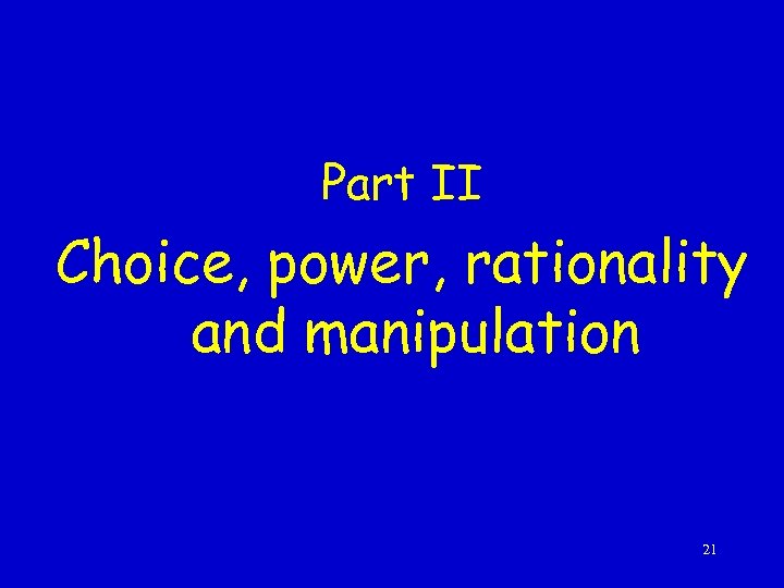 Part II Choice, power, rationality and manipulation 21 