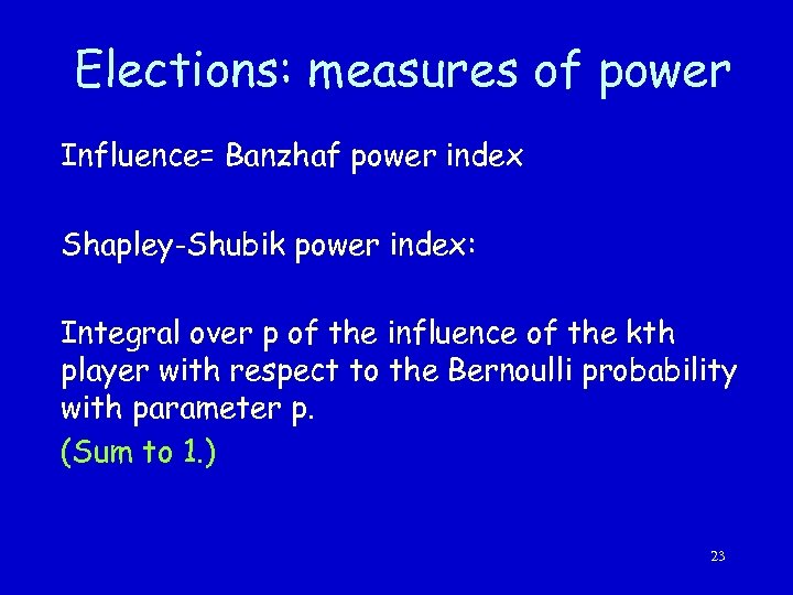 Elections: measures of power Influence= Banzhaf power index Shapley-Shubik power index: Integral over p